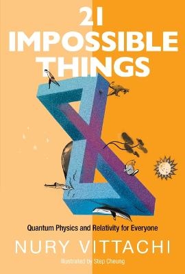 21 Impossible Things: Quantum Physics And Relativity For Everyone - Nury Vittachi