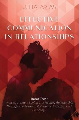 EFFECTIVE COMMUNICATION IN RELATIONSHIPS - Build Trust - Julia Arias