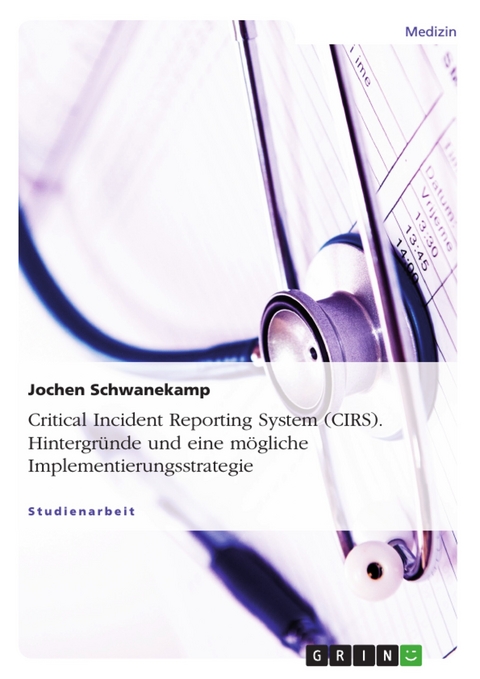 Critical Incident Reporting System (CIRS). Hintergründe und eine mögliche Implementierungsstrategie - Jochen Schwanekamp