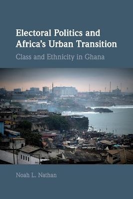 Electoral Politics and Africa's Urban Transition - Noah L. Nathan