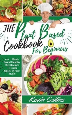 Plant-Based Diet Cookbook for Beginners - Kevin Collins