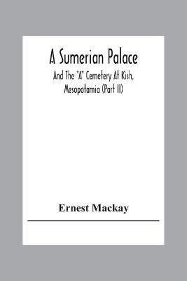 A Sumerian Palace And The A Cemetery At Kish, Mesopotamia (Part Ii) - Ernest Mackay