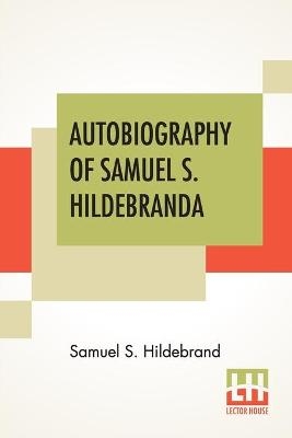 Autobiography Of Samuel S. Hildebrand - Samuel S Hildebrand