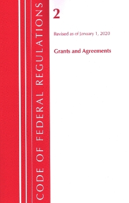 Code of Federal Regulations, Title 02 Grants and Agreements, Revised as of January 1, 2020 -  Office of The Federal Register (U.S.)