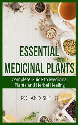Essential Medicinal Plants - Roland Sheils