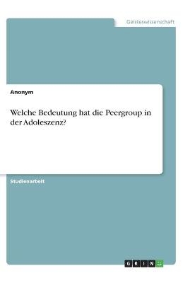 Welche Bedeutung hat die Peergroup in der Adoleszenz? -  Anonymous