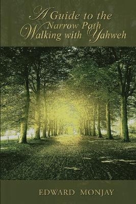 A Guide To The Narrow Path Walking With Yahweh - Edward Monjay