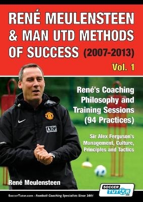 René Meulensteen & Man Utd Methods of Success (2007-2013) - René's Coaching Philosophy and Training Sessions (94 Practices), Sir Alex Ferguson's Management, Culture, Principles and Tactics - René Meulensteen