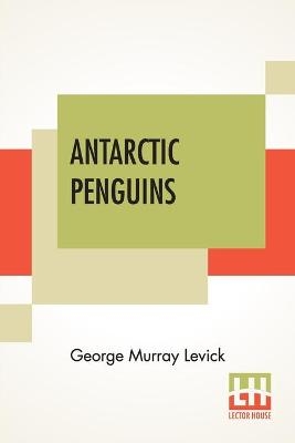 Antarctic Penguins - George Murray Levick