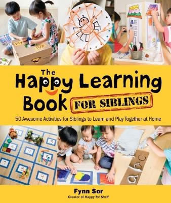 Happy Learning Book For Siblings, The: 50 Awesome Activities For Siblings To Learn And Play Together At Home - Fynn Sor