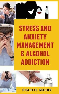 Stress And Anxiety Management & Alcohol Addiction - Charlie Mason