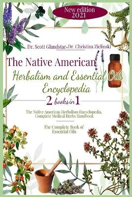 The Native American Herbalism and Essential Oils Encyclopedia - Dr Christina Zielinski, Dr Scott Glandstar