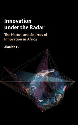 Innovation under the Radar - Xiaolan Fu