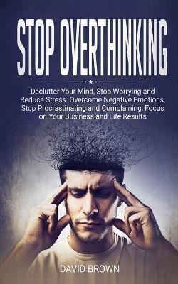 Stop Overthinking - David Brown