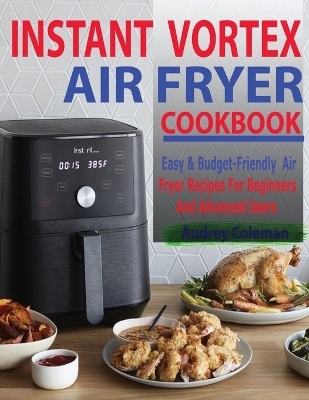 Instant Vortex Air Fryer Cookbook - Audrey Coleman