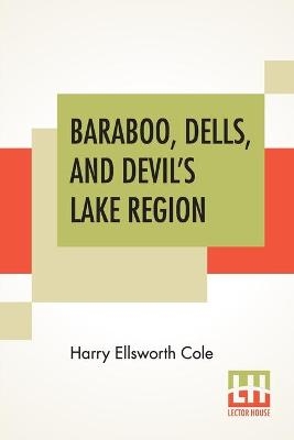 Baraboo, Dells, And Devil's Lake Region - Harry Ellsworth Cole