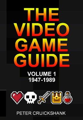 The Video Game Guide: Volume 1. 1947-1989 - Peter Cruickshank