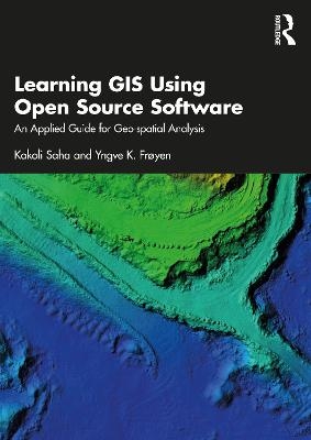 Learning GIS Using Open Source Software - Kakoli Saha, Yngve K. Frøyen