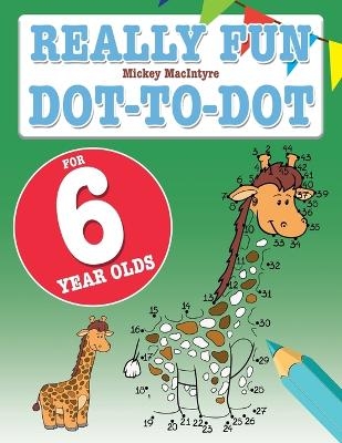 Really Fun Dot To Dot For 6 Year Olds - Mickey Macintyre