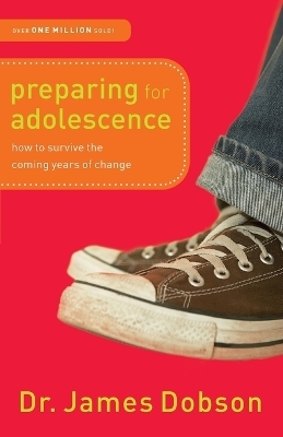 Preparing for Adolescence – How to Survive the Coming Years of Change - Dr. James Dobson