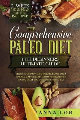 The Comprehensive Paleo Diet for Beginners Ultimate Guide - Anna Lor