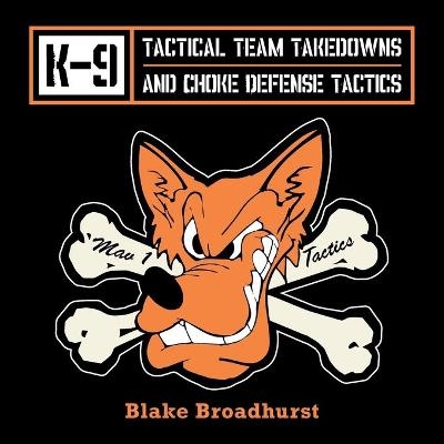 K-9 Tactical Team Takedowns and Choke Defense Tactics - Blake Broadhurst