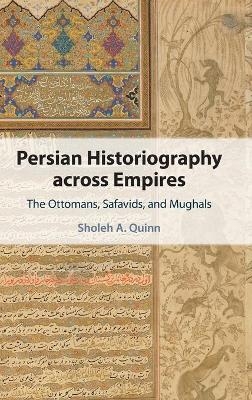 Persian Historiography across Empires - Sholeh A. Quinn