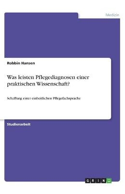 Was leisten Pflegediagnosen einer praktischen Wissenschaft? - Robbin Hansen