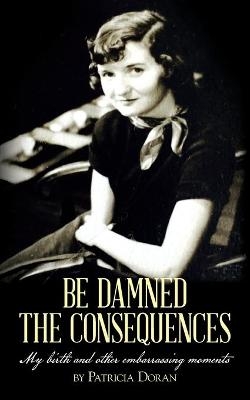 Be Damned the Consequences - Patricia Doran