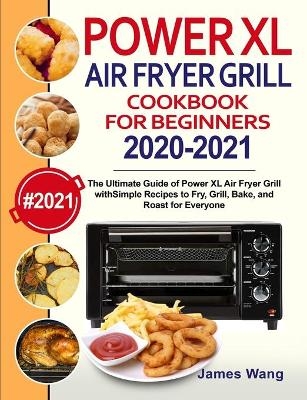 PowerXL Air Fryer Grill Cookbook for Beginners 2020-2021 - James Wang