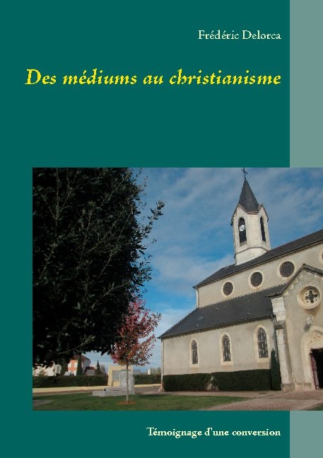Des médiums au christianisme - Frédéric Delorca