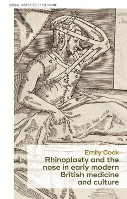 Rhinoplasty and the Nose in Early Modern British Medicine and Culture - Emily Cock