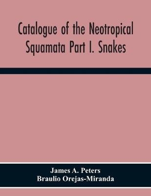 Catalogue Of The Neotropical Squamata Part I. Snakes - James A Peters, Braulio Orejas-Miranda