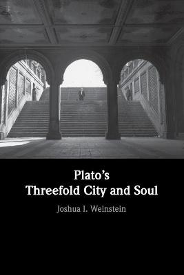 Plato's Threefold City and Soul - Joshua I. Weinstein