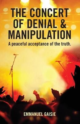 The Concert of Denial & Manipulation - Emmanuel Gaisie