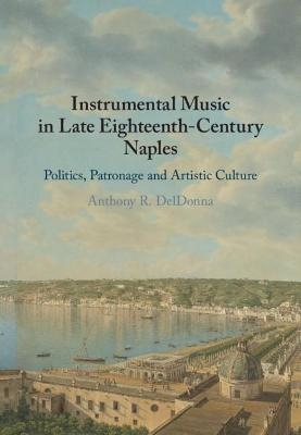 Instrumental Music in Late Eighteenth-Century Naples - Anthony R. Deldonna