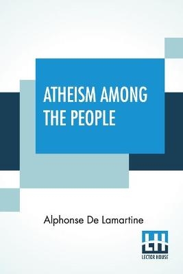 Atheism Among The People - Alphonse De Lamartine