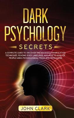 Dark Psychology Secrets - John Clark