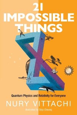 21 Impossible Things: Quantum Physics And Relativity For Everyone - Nury Vittachi