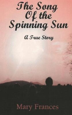 The Song of the Spinning Sun: A True Story - Mary Frances