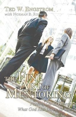 The Fine Art of Mentoring - Ted W Engstrom, Norman B Rohrer