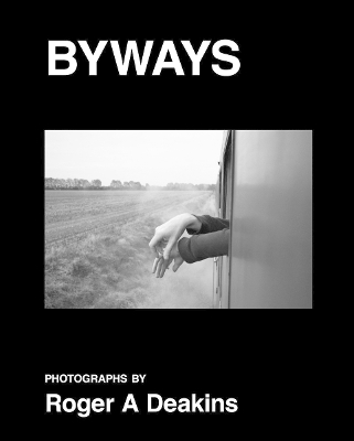 BYWAYS. Photographs by Roger A Deakins - Roger Deakins