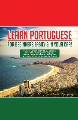 Learn Portuguese For Beginners Easily And In Your Car! Phrases Edition Contains 500 Portuguese Phrases - Immersion Languages
