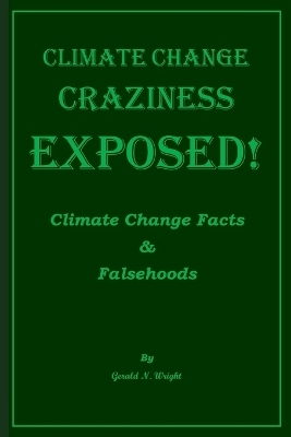 Climate Change Craziness Exposed - Gerald N Wright