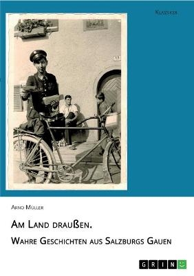 Am Land drauÃen. Wahre Geschichten aus Salzburgs Gauen - Arno Mueller