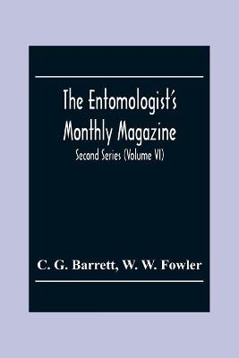 The Entomologist'S Monthly Magazine; Second Series (Volume Vi) - C G Barrett, W W Fowler