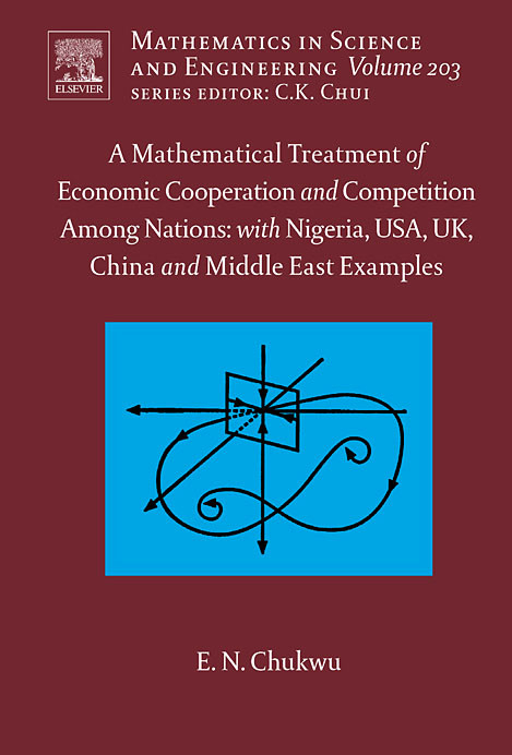 Mathematical Treatment of Economic Cooperation and Competition Among Nations, with Nigeria, USA, UK, China, and the Middle East Examples -  Ethelbert N. Chukwu