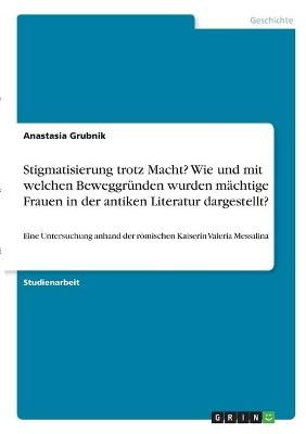 Stigmatisierung trotz Macht? Wie und mit welchen BeweggrÃ¼nden wurden mÃ¤chtige Frauen in der antiken Literatur dargestellt? - Anastasia Grubnik