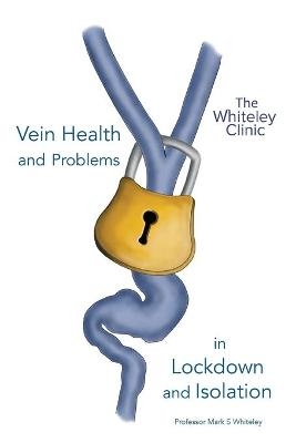 Vein Health and Problems in Lockdown and Isolation - Professor Mark S Whiteley