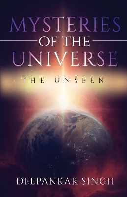 Mysteries of The Universe - The Unseen - Deepankar Singh